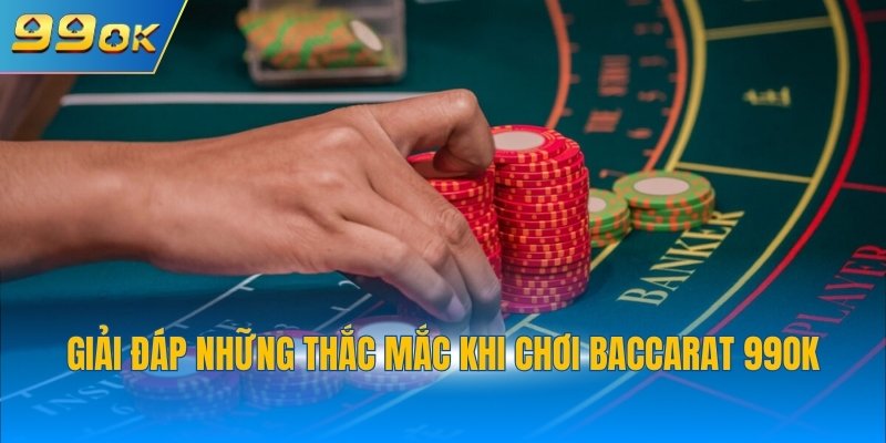 Giải đáp những thắc mắc khi chơi Baccarat 99OK