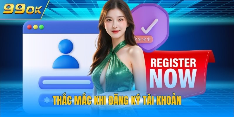 Thắc mắc khi đăng ký tài khoản