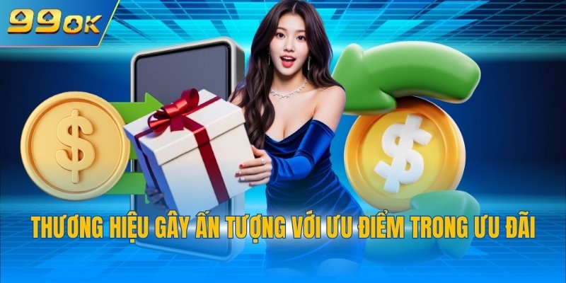 Thương hiệu gây ấn tượng với ưu điểm trong ưu đãi